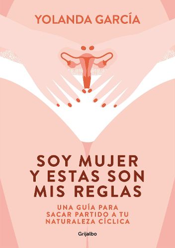 Cover image for Soy mujer y estas son mis reglas. Una guia para sacar partido a tu naturaleza ciclica / I Am a Woman and These Are My Rules