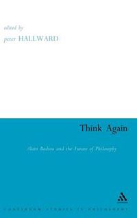 Cover image for Think Again: Alain Badiou and the Future of Philosophy