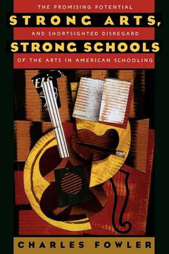 Cover image for Strong Arts, Strong Schools: The Promising Potential and Shortsighted Disregard of the Arts in American Schooling