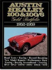 Cover image for Austin Healey 100 and 100/6 Gold Portfolio, 1952-1959: A Collection of Road Tests, Model Introductions and Driving Impressions. Also Covers Record Breaking and Buying Today. Models: 100, 100/4, 100/6, 100/S, 100/M and Mille Miglia