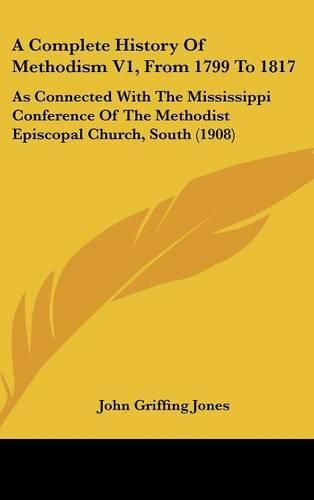 Cover image for A Complete History of Methodism V1, from 1799 to 1817: As Connected with the Mississippi Conference of the Methodist Episcopal Church, South (1908)