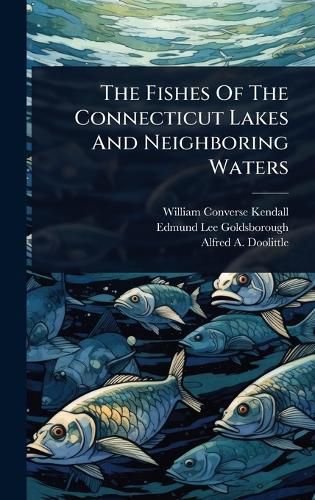 Cover image for The Fishes Of The Connecticut Lakes And Neighboring Waters
