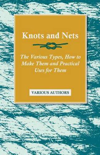 Cover image for Knots and Nets - The Various Types, How to Make Them and Practical Uses for Them