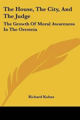 The House, the City, and the Judge: The Growth of Moral Awareness in the Oresteia