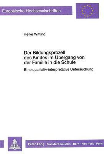 Cover image for Der Bildungsprozess Des Kindes Im Uebergang Von Der Familie in Die Schule: Eine Qualitativ-Interpretative Untersuchung