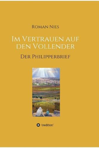 Im Vertrauen auf den Vollender: Der Philipperbrief