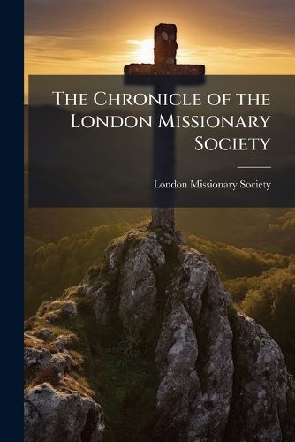 Cover image for The Chronicle of the London Missionary Society