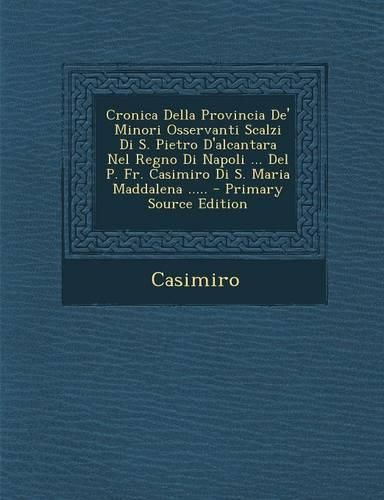 Cover image for Cronica Della Provincia de' Minori Osservanti Scalzi Di S. Pietro D'Alcantara Nel Regno Di Napoli ... del P. Fr. Casimiro Di S. Maria Maddalena .....