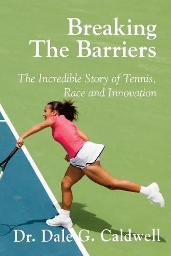 Cover image for Breaking The Barriers-The Incredible Story of Tennis, Race and Innovation