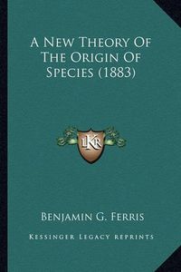 Cover image for A New Theory of the Origin of Species (1883)