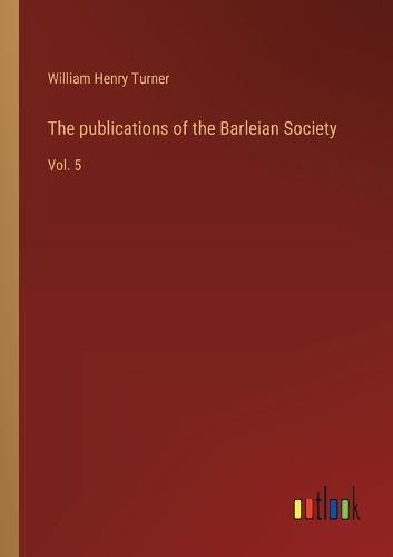 Cover image for The publications of the Barleian Society: Vol. 5