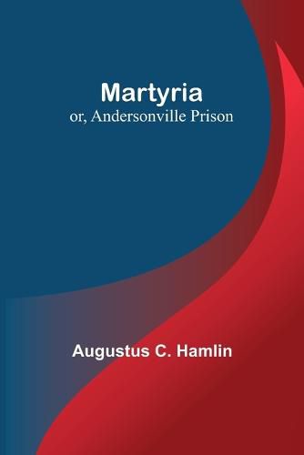 Cover image for Martyria; or, Andersonville Prison