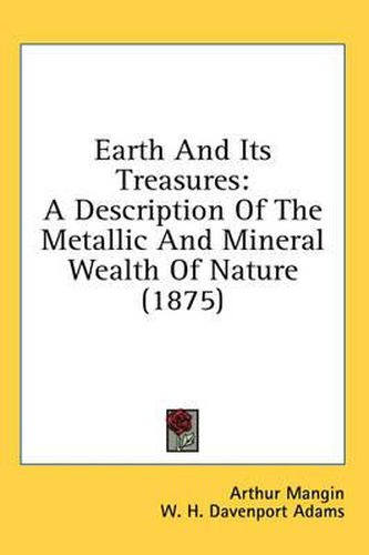 Earth and Its Treasures: A Description of the Metallic and Mineral Wealth of Nature (1875)