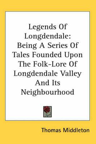 Cover image for Legends of Longdendale: Being a Series of Tales Founded Upon the Folk-Lore of Longdendale Valley and Its Neighbourhood
