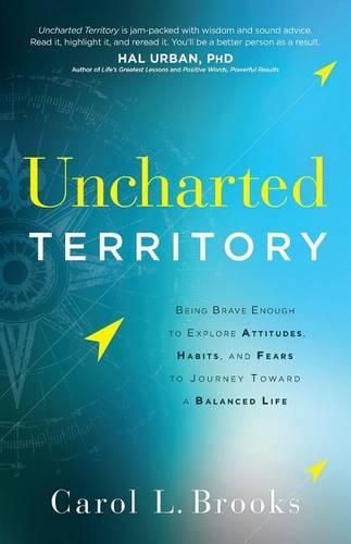 Cover image for Uncharted Territory: Being Brave Enough to Explore Attitudes, Habits, and Fears to Journey Toward a Balanced Life