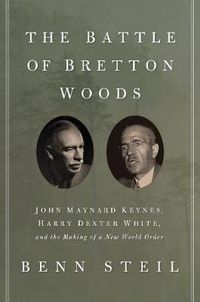 Cover image for The Battle of Bretton Woods: John Maynard Keynes, Harry Dexter White, and the Making of a New World Order