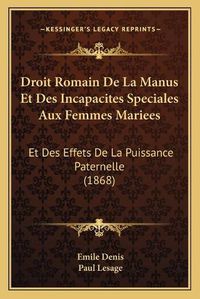 Cover image for Droit Romain de La Manus Et Des Incapacites Speciales Aux Femmes Mariees: Et Des Effets de La Puissance Paternelle (1868)