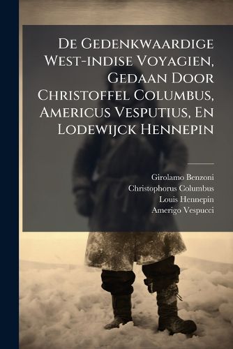 Cover image for De Gedenkwaardige West-indise Voyagien, Gedaan Door Christoffel Columbus, Americus Vesputius, En Lodewijck Hennepin
