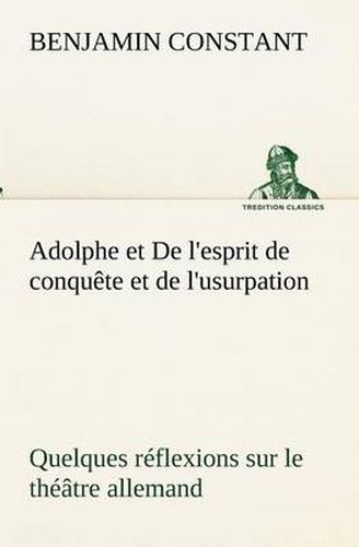 Cover image for Adolphe et De l'esprit de conquete et de l'usurpation Quelques reflexions sur le theatre allemand