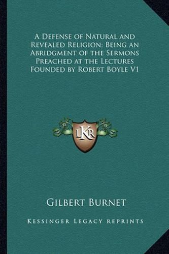 A Defense of Natural and Revealed Religion; Being an Abridgment of the Sermons Preached at the Lectures Founded by Robert Boyle V1