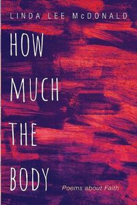 Cover image for How Much the Body: Poems about Faith