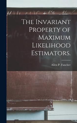 Cover image for The Invariant Property of Maximum Likelihood Estimators.