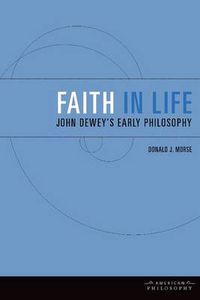 Cover image for Faith in Life: John Dewey's Early Philosophy