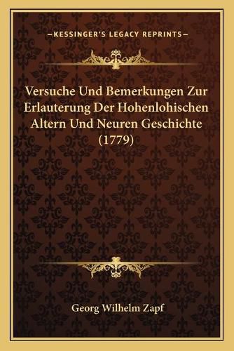 Versuche Und Bemerkungen Zur Erlauterung Der Hohenlohischen Altern Und Neuren Geschichte (1779)