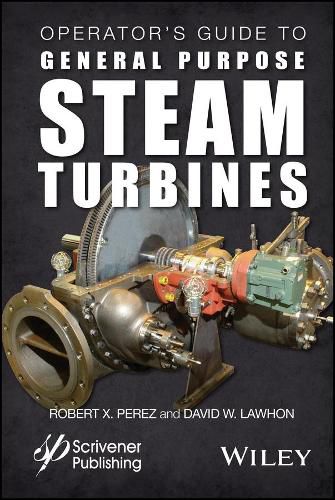 Cover image for Operator's Guide to General Purpose Steam Turbines: An Overview of Operating Principles, Construction, Best Practices, and Troubleshooting