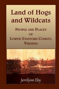 Cover image for Land of Hogs and Wildcats: People and Places of Lower Stafford County, Virginia