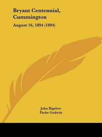 Cover image for Bryant Centennial, Cummington: August 16, 1894 (1894)