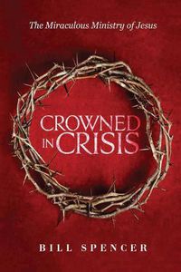 Cover image for Crowned in Crisis: The Miraculous Ministry of Jesus