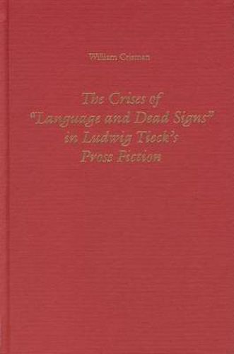 Cover image for The Crises of Language and Dead Signs in Ludwig Tieck's Prose Fiction