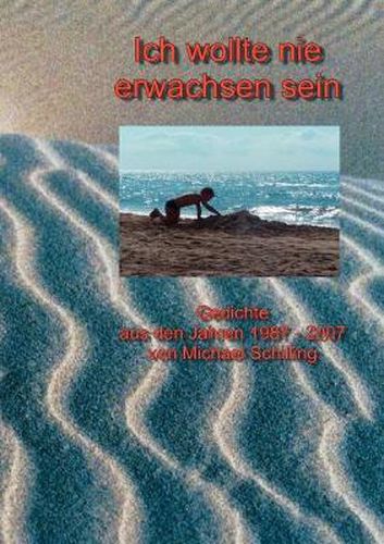 Cover image for Ich wollte nie erwachsen sein: Gedichte aus den Jahren 1987 - 2007