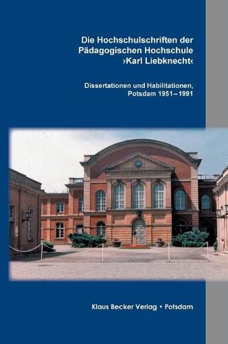 Die Hochschulschriften der Padagogischen Hochschule >Karl Liebknecht: Buchsatz der Dissertationen und Habilitationen, Potsdam 1951 - 1991