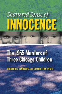 Cover image for Shattered Sense of Innocence: The 1955 Murders of Three Chicago Children