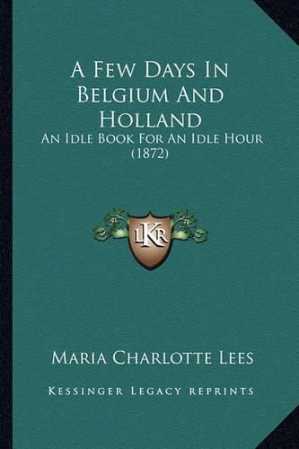 Cover image for A Few Days in Belgium and Holland: An Idle Book for an Idle Hour (1872)