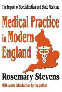 Cover image for Medical Practice in Modern England: The Impact of Specialization and State Medicine