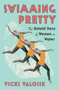 Cover image for Swimming Pretty: The Untold Story of Women in Water