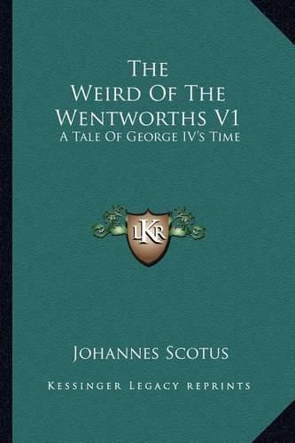 Cover image for The Weird of the Wentworths V1: A Tale of George IV's Time