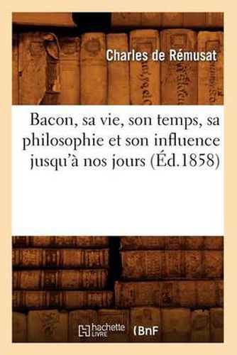 Bacon, sa vie, son temps, sa philosophie et son influence jusqu'a nos jours (Ed.1858)