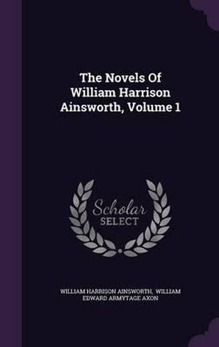 The Novels of William Harrison Ainsworth, Volume 1