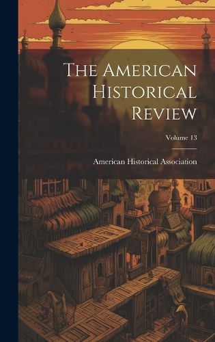 Cover image for The American Historical Review; Volume 13