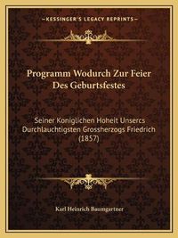 Cover image for Programm Wodurch Zur Feier Des Geburtsfestes: Seiner Koniglichen Hoheit Unsercs Durchlauchtigsten Grossherzogs Friedrich (1857)