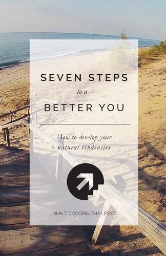 Cover image for 7 Steps To A Better You: How To Develop Your Natural Tendencies