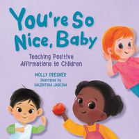 Cover image for You're So Nice, Baby: Teaching Positive Affirmations to Children