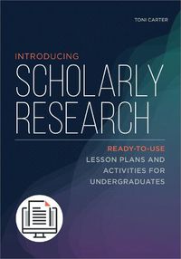 Cover image for Introducing Scholarly Research: Ready-to-Use Lesson Plans and Activities for Undergraduates