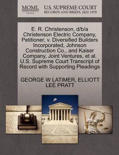 Cover image for E. R. Christenson, D/B/A Christenson Electric Company, Petitioner, V. Diversified Builders Incorporated, Johnson Construction Co., and Kaiser Company, Joint Ventures, Et Al. U.S. Supreme Court Transcript of Record with Supporting Pleadings