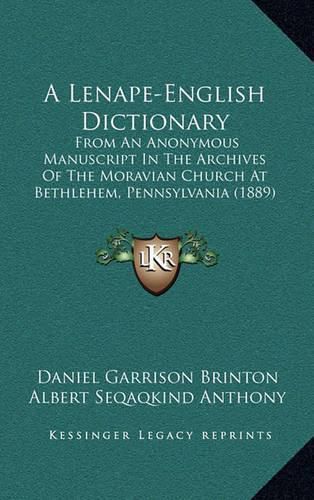 Cover image for A Lenape-English Dictionary: From an Anonymous Manuscript in the Archives of the Moravian Church at Bethlehem, Pennsylvania (1889)