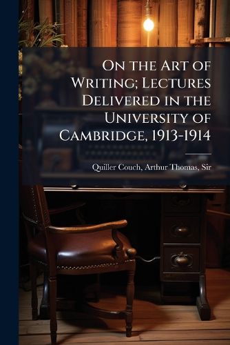 Cover image for On the Art of Writing; Lectures Delivered in the University of Cambridge, 1913-1914
